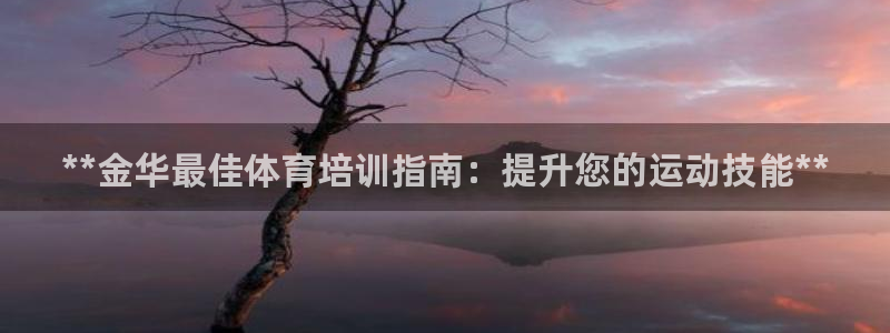 焦点娱乐官网下载安装苹果手机：**金华最佳体育培训指
