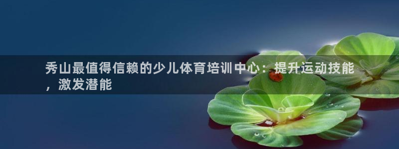 焦点娱乐app下载官网苹果手机：秀山最值得信赖的少儿