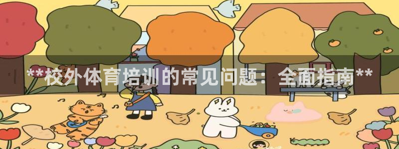 焦点娱乐官方网站下载手机版：**校外体育培训的常见问