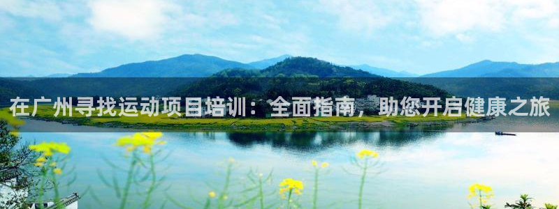 焦点娱乐总代理：在广州寻找运动项目培训：全面指南，助