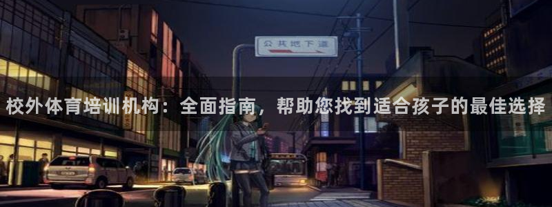 焦点娱乐官方网站首页入口下载：校外体育培训机构：全面
