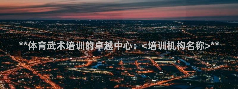 焦点娱乐拉菲11月11日：**体育武术培训的卓越中心