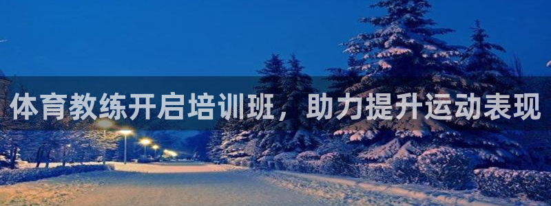 焦点娱乐总代理：体育教练开启培训班，助力提升运动表现