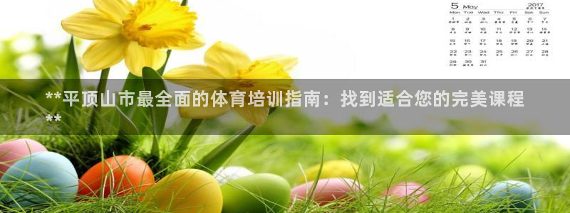 焦点娱乐拉菲11：**平顶山市最全面的体育培训指南：