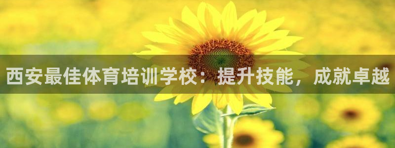 焦点娱乐门徒娱乐骗局：西安最佳体育培训学校：提升技能