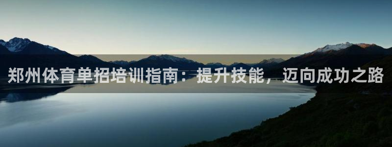 焦点娱乐平台注册账号怎么注销：郑州体育单招培训指南：