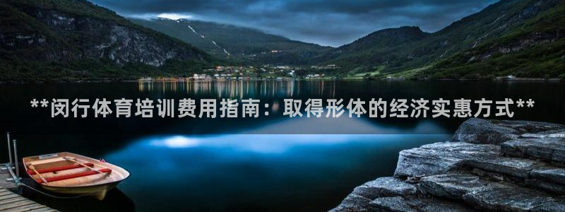 焦点娱乐负责人：**闵行体育培训费用指南：取得形体的