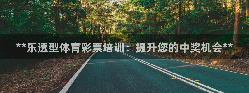 焦点娱乐官方网站下载手机版：**乐透型体育彩票培训：