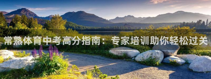 焦点娱乐平台客服电话号码：常熟体育中考高分指南：专家