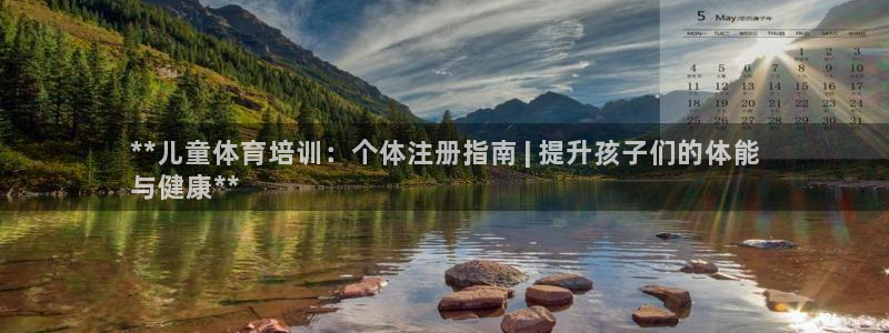焦点娱乐官方网站首页：**儿童体育培训：个体注册指南