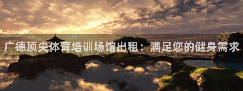 焦点娱乐负责人：广德顶尖体育培训场馆出租：满足您的健