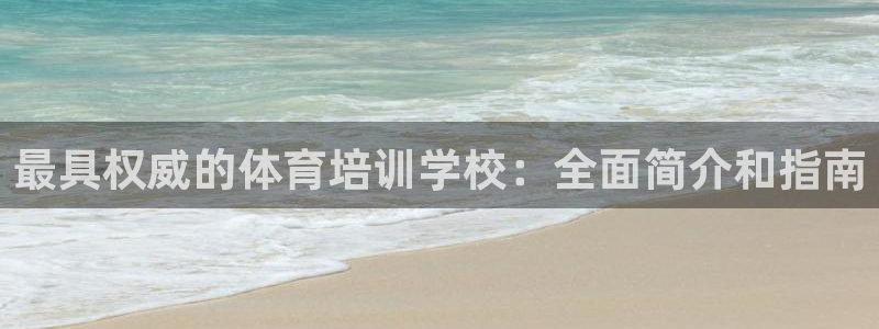 焦点娱乐软件版本：最具权威的体育培训学校：全面简介和