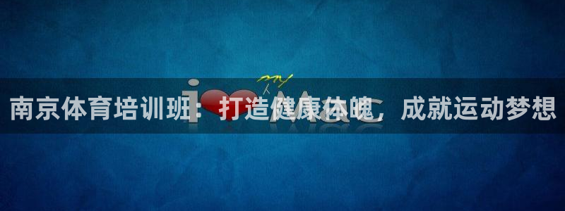焦点娱乐平台总代理开户怎么样：南京体育培训班：打造健