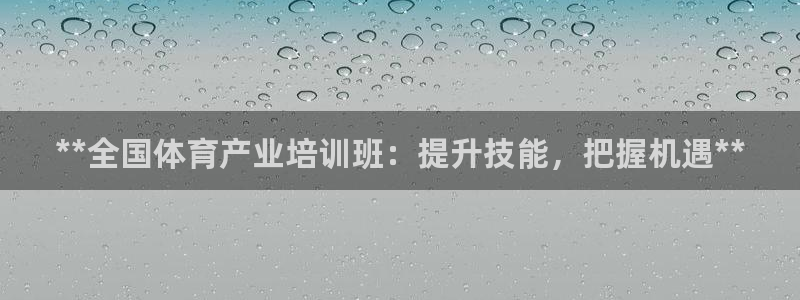 焦点娱乐官网首页下载安装：**全国体育产业培训班：提