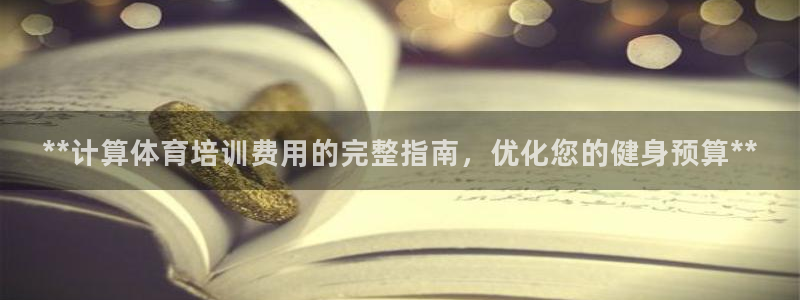 焦点娱乐App下载：**计算体育培训费用的完整指南，