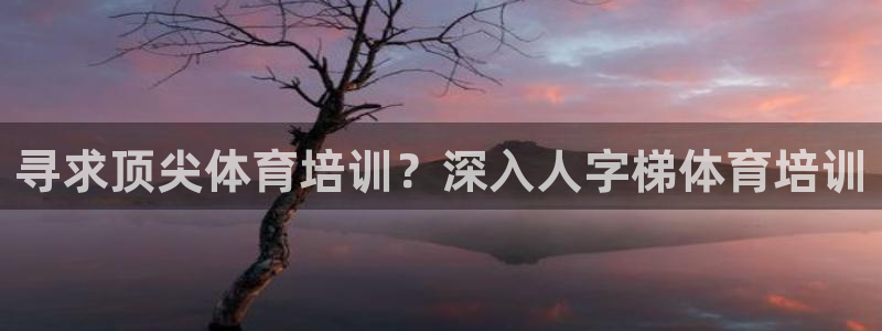 焦点娱乐平台注册账号怎么注销：寻求顶尖体育培训？深入