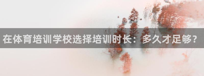焦点娱乐总代理：在体育培训学校选择培训时长：多久才足