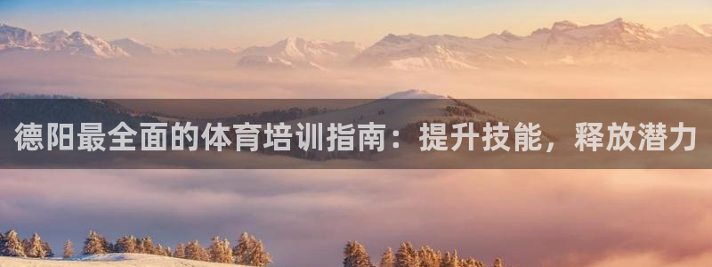 焦点娱乐官方网站下载安装：德阳最全面的体育培训指南：