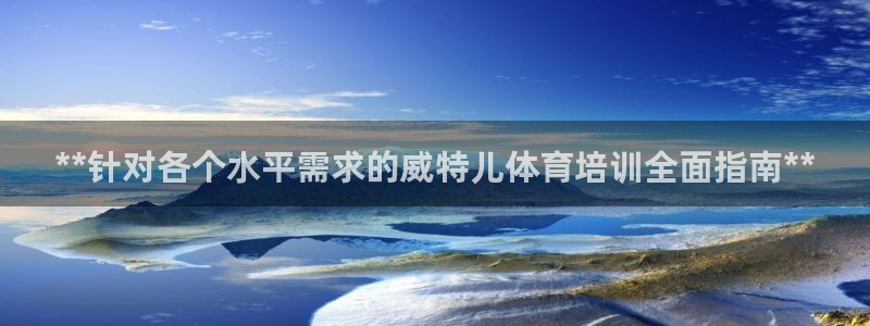 焦点娱乐平台怎么样：**针对各个水平需求的威特儿体育培训全面