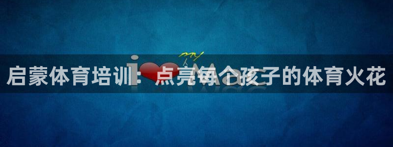 焦点娱乐总代理在哪：启蒙体育培训：点亮每个孩子的体育