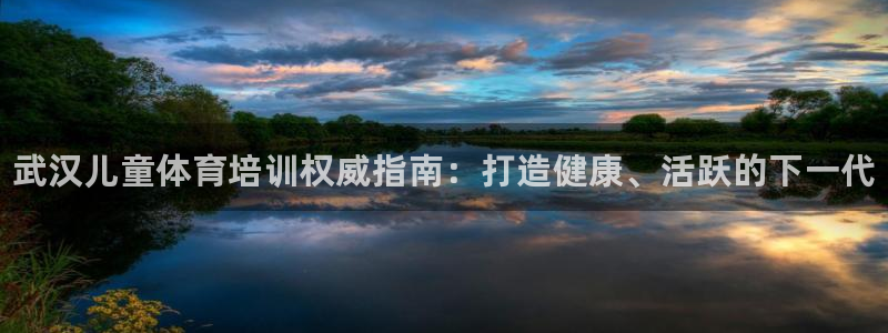 焦点娱乐星白鹿罗云熙在线磕cp：武汉儿童体育培训权威指南：打
